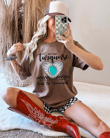 Buy Me Turquoise & Tell Me You Don’t Trust The Goverment Tee